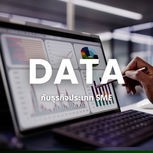 Data กับธุรกิจ — SME ใช้ข้อมูลยังไงให้อยู่รอดในยุคที่ทุกอย่างแข่งกันด้วย Data